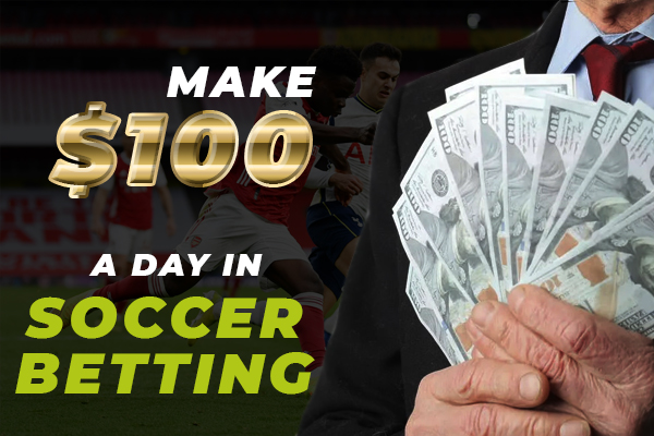 Make $100 a day in soccer betting